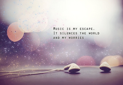 music-is-my-escape-it-silences-the-world-and-my-worries